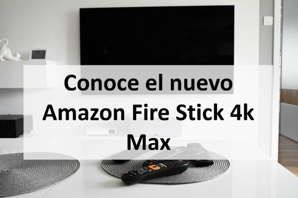 Amazon Fire Stick 4k Max: Características y ficha técnica