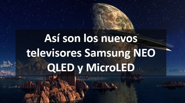 Así son los nuevos televisores Samsung NEO QLED y MicroLED