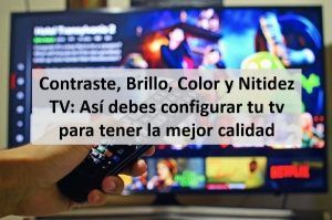 Contraste, Brillo, Color y Nitidez TV: Así debes configurar tu tv para tener la mejor calidad