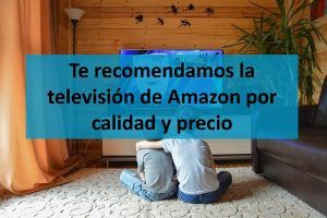 Te recomendamos la televisión de Amazon por calidad y precio