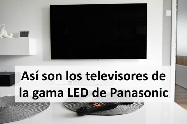 ¿Y qué hay de la gama LED de Panasonic?