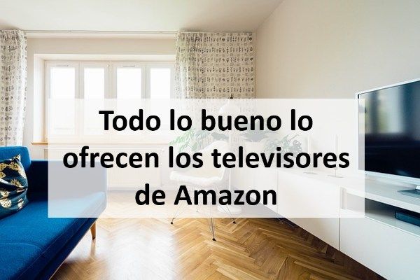 ¿Qué tienen de especial los televisores de Amazon?