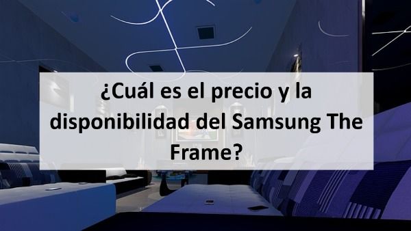 ¿Cuál es el precio y la disponibilidad del Samsung The Frame?